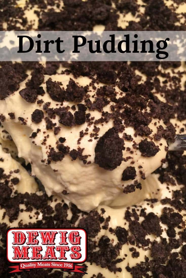 Dirt Pudding from Dewig Meats. Eating dirt never tasted so good! This recipe is basic, but oh so tasty! This is the Dewig Meats version of a basic Dirt Pudding.