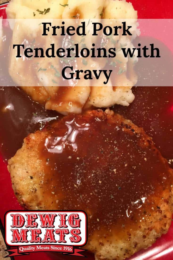 Fried Pork Tenderloins with Gravy from Dewig Meats. Fried Pork Tenderloins are a Midwestern staple. This recipe is ready in a snap, so you can have a hearty meal on the table in under 30 minutes!